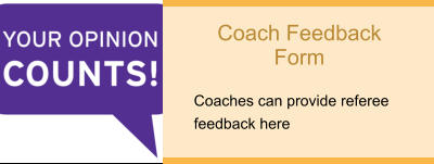 Coach Feedback Form  Coaches can provide referee feedback here