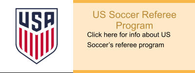US Soccer Referee Program Click here for info about US Soccer’s referee program