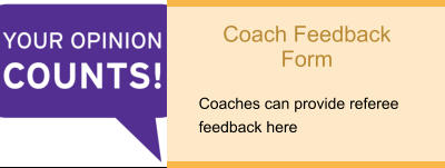 Coach Feedback Form  Coaches can provide referee feedback here